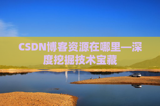 CSDN博客资源在哪里—深度挖掘技术宝藏